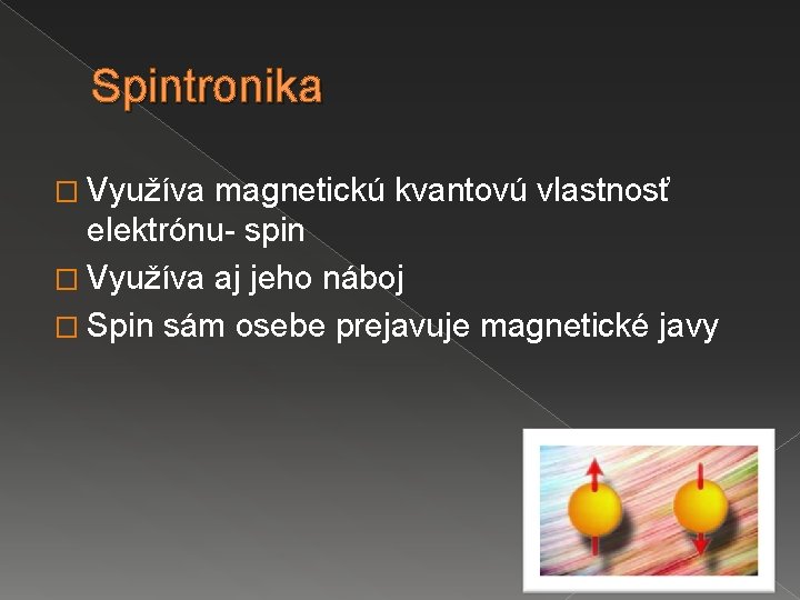 Spintronika � Využíva magnetickú kvantovú vlastnosť elektrónu- spin � Využíva aj jeho náboj �