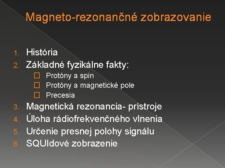 Magneto-rezonančné zobrazovanie História 2. Základné fyzikálne fakty: 1. � Protóny a spin � Protóny