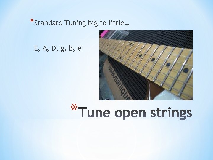 *Standard Tuning big to little… E, A, D, g, b, e * 