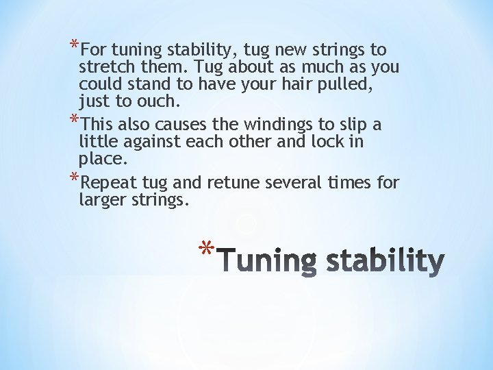 *For tuning stability, tug new strings to stretch them. Tug about as much as