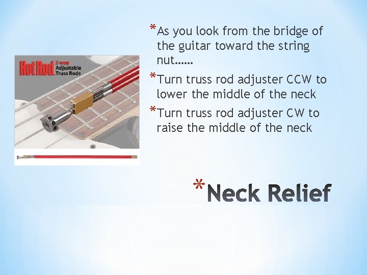 *As you look from the bridge of the guitar toward the string nut…… *Turn