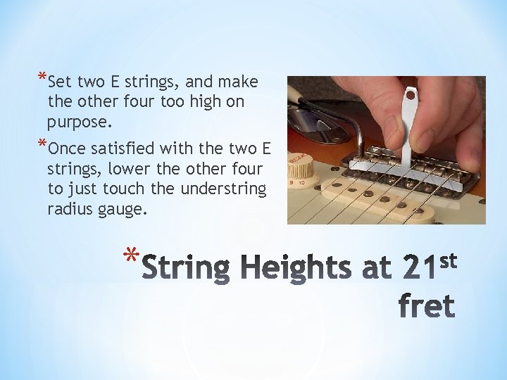 *Set two E strings, and make the other four too high on purpose. *Once