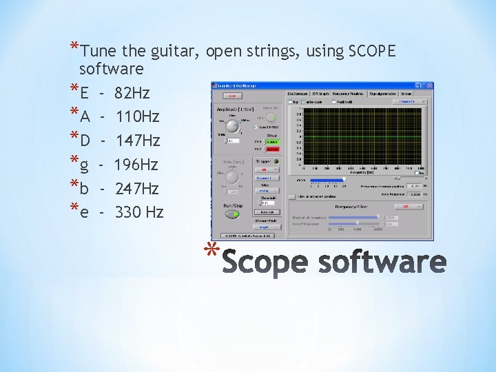 *Tune the guitar, open strings, using SCOPE software *E - 82 Hz *A -