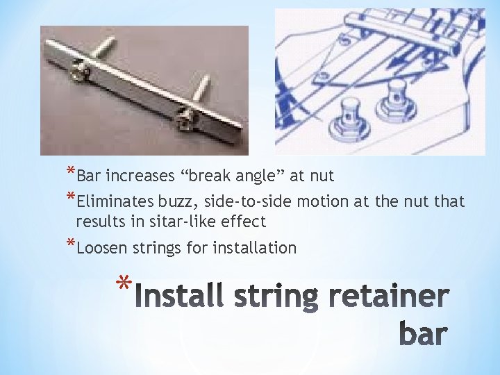 *Bar increases “break angle” at nut *Eliminates buzz, side-to-side motion at the nut that