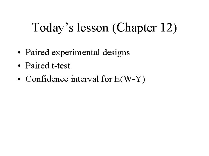 Today’s lesson (Chapter 12) • Paired experimental designs • Paired t-test • Confidence interval