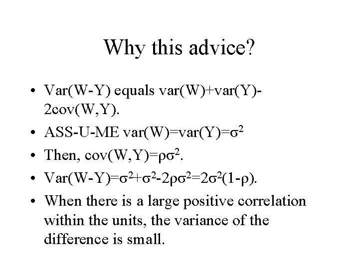 Why this advice? • Var(W-Y) equals var(W)+var(Y)2 cov(W, Y). • ASS-U-ME var(W)=var(Y)=σ2 • Then,