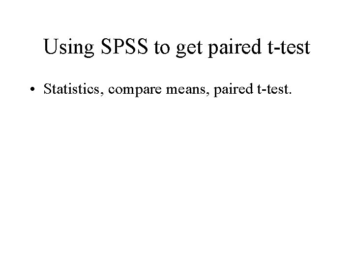 Using SPSS to get paired t-test • Statistics, compare means, paired t-test. 