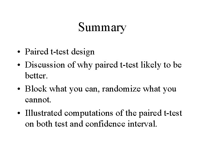 Summary • Paired t-test design • Discussion of why paired t-test likely to be