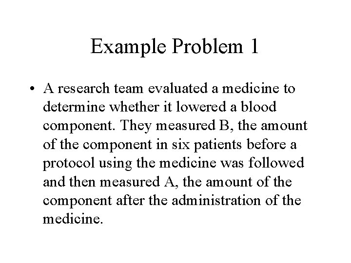 Example Problem 1 • A research team evaluated a medicine to determine whether it Example Problem 1 • A research team evaluated a medicine to determine whether it