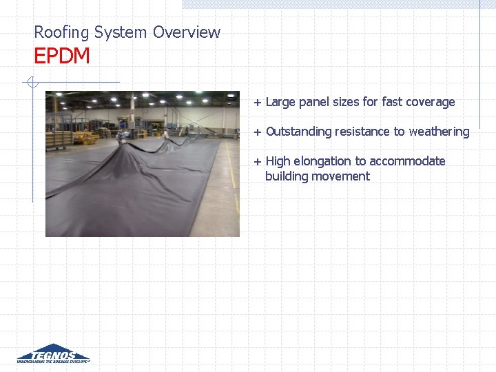 Roofing System Overview EPDM + Large panel sizes for fast coverage + Outstanding resistance Roofing System Overview EPDM + Large panel sizes for fast coverage + Outstanding resistance
