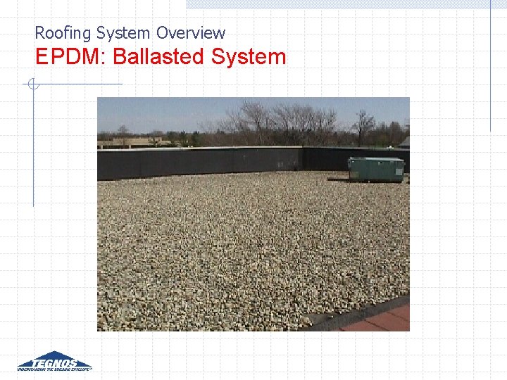 Roofing System Overview EPDM: Ballasted System Roofing System Overview EPDM: Ballasted System