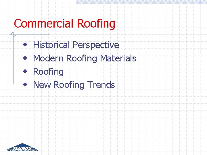 Commercial Roofing • • Historical Perspective Modern Roofing Materials Roofing New Roofing Trends Commercial Roofing • • Historical Perspective Modern Roofing Materials Roofing New Roofing Trends