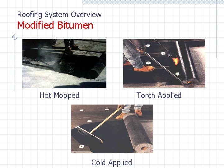 Roofing System Overview Modified Bitumen Hot Mopped Torch Applied Cold Applied Roofing System Overview Modified Bitumen Hot Mopped Torch Applied Cold Applied