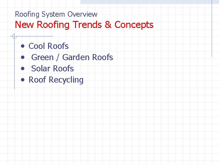 Roofing System Overview New Roofing Trends & Concepts • • Cool Roofs Green / Roofing System Overview New Roofing Trends & Concepts • • Cool Roofs Green /