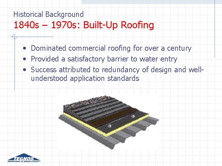Historical Background 1840 s – 1970 s: Built-Up Roofing • Dominated commercial roofing for Historical Background 1840 s – 1970 s: Built-Up Roofing • Dominated commercial roofing for