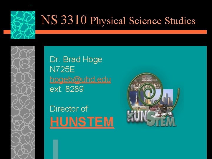NS 3310 Physical Science Studies Dr. Brad Hoge N 725 E hogeb@uhd. edu ext.