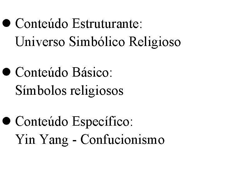  Conteúdo Estruturante: Universo Simbólico Religioso Conteúdo Básico: Símbolos religiosos Conteúdo Específico: Yin Yang