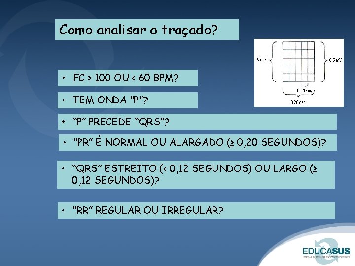 Como analisar o traçado? • FC > 100 OU < 60 BPM? • TEM