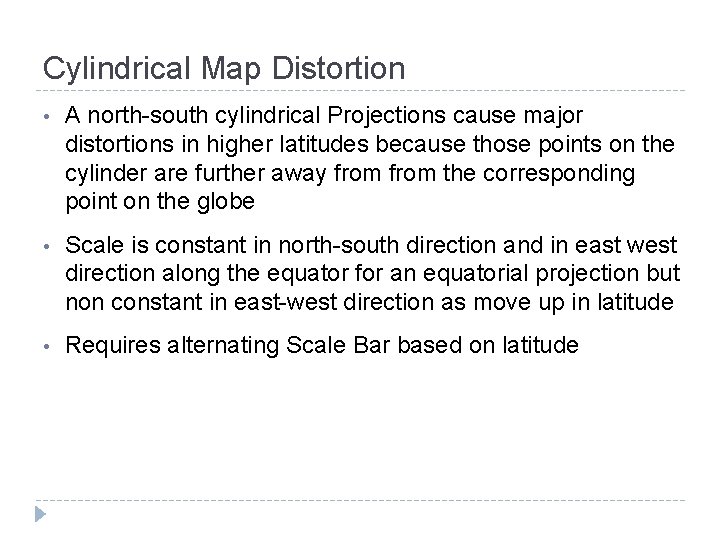 Cylindrical Map Distortion • A north-south cylindrical Projections cause major distortions in higher latitudes Cylindrical Map Distortion • A north-south cylindrical Projections cause major distortions in higher latitudes