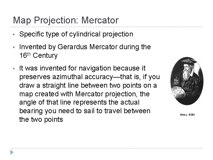Map Projection: Mercator • Specific type of cylindrical projection • Invented by Gerardus Mercator Map Projection: Mercator • Specific type of cylindrical projection • Invented by Gerardus Mercator