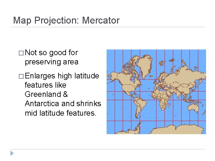 Map Projection: Mercator � Not so good for preserving area � Enlarges high latitude Map Projection: Mercator � Not so good for preserving area � Enlarges high latitude