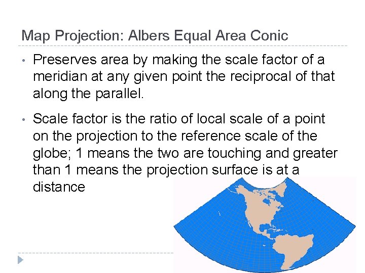 Map Projection: Albers Equal Area Conic • Preserves area by making the scale factor Map Projection: Albers Equal Area Conic • Preserves area by making the scale factor