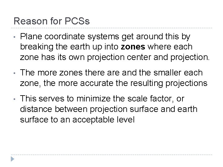 Reason for PCSs • Plane coordinate systems get around this by breaking the earth Reason for PCSs • Plane coordinate systems get around this by breaking the earth