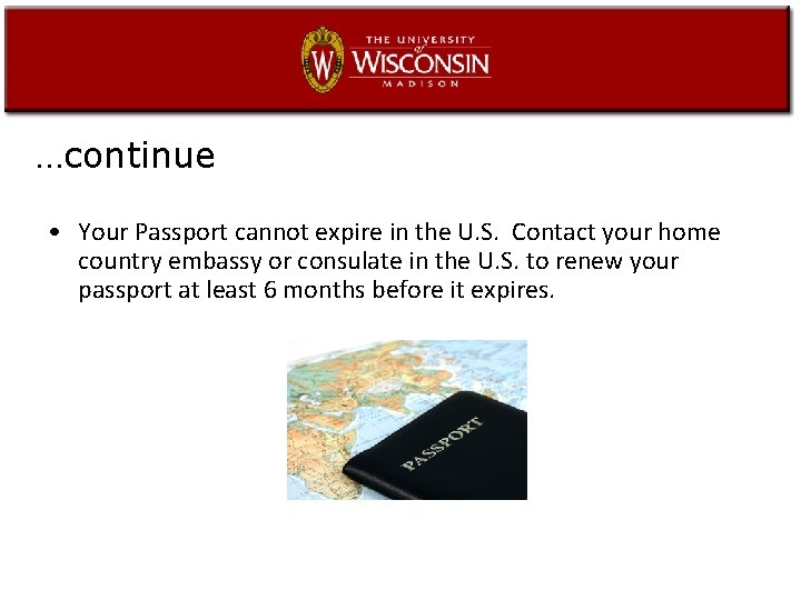 …continue • Your Passport cannot expire in the U. S. Contact your home country