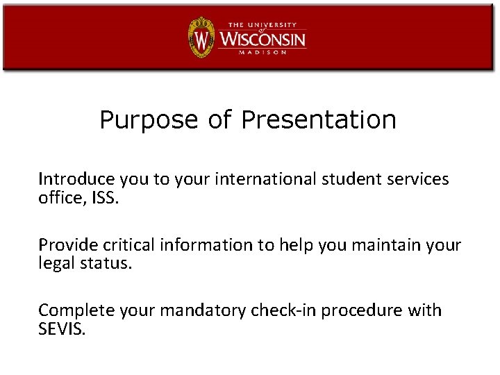 Purpose of Presentation Introduce you to your international student services office, ISS. Provide critical