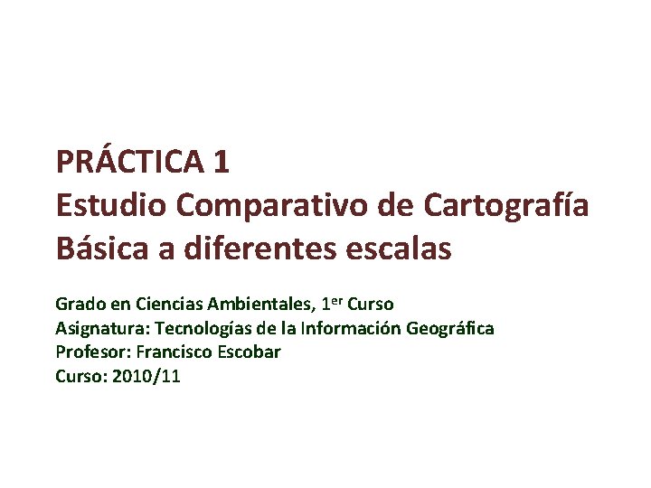 PRÁCTICA 1 Estudio Comparativo de Cartografía Básica a diferentes escalas Grado en Ciencias Ambientales,