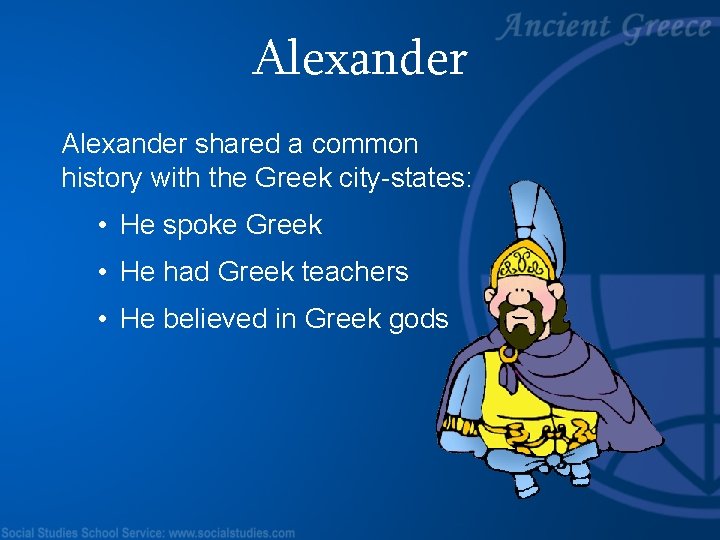 Alexander shared a common history with the Greek city-states: • He spoke Greek •