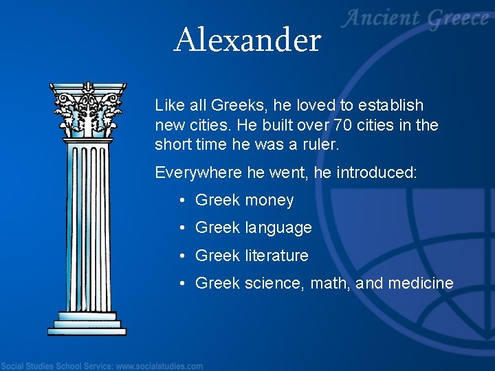 Alexander Like all Greeks, he loved to establish new cities. He built over 70