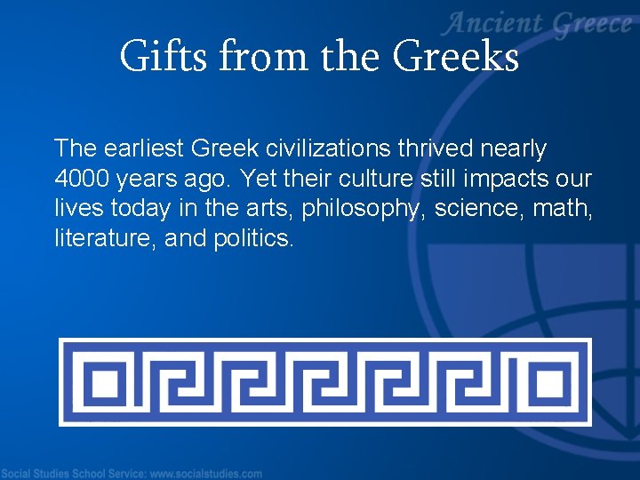 Gifts from the Greeks The earliest Greek civilizations thrived nearly 4000 years ago. Yet