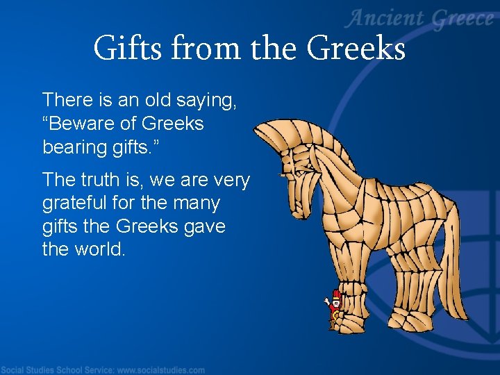Gifts from the Greeks There is an old saying, “Beware of Greeks bearing gifts.