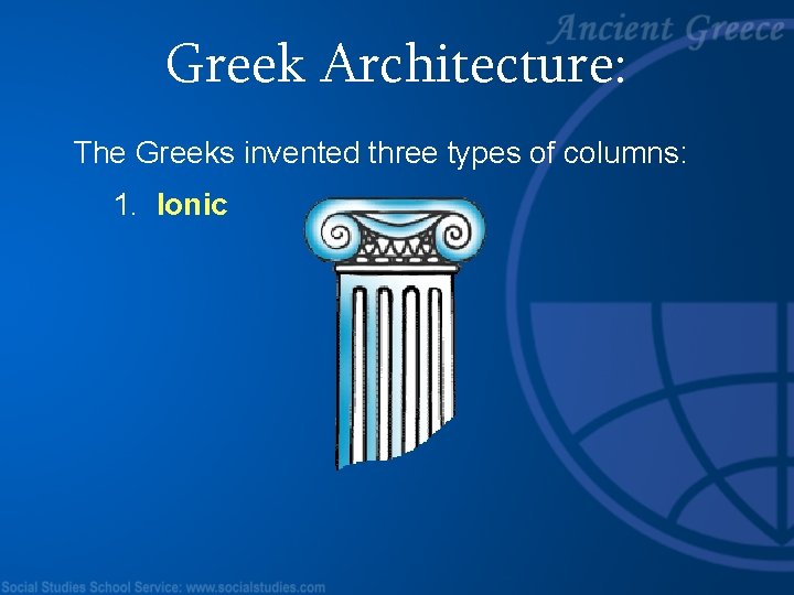 Greek Architecture: The Greeks invented three types of columns: 1. Ionic 