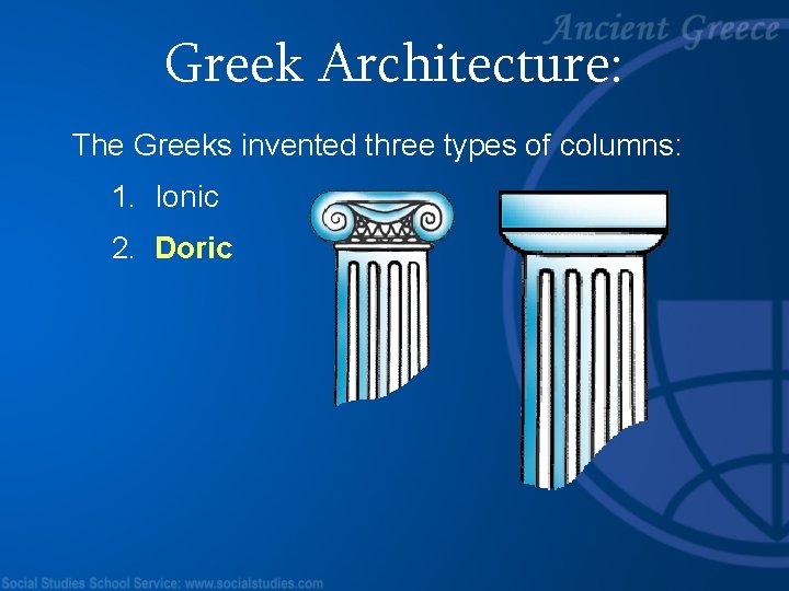 Greek Architecture: The Greeks invented three types of columns: 1. Ionic 2. Doric 