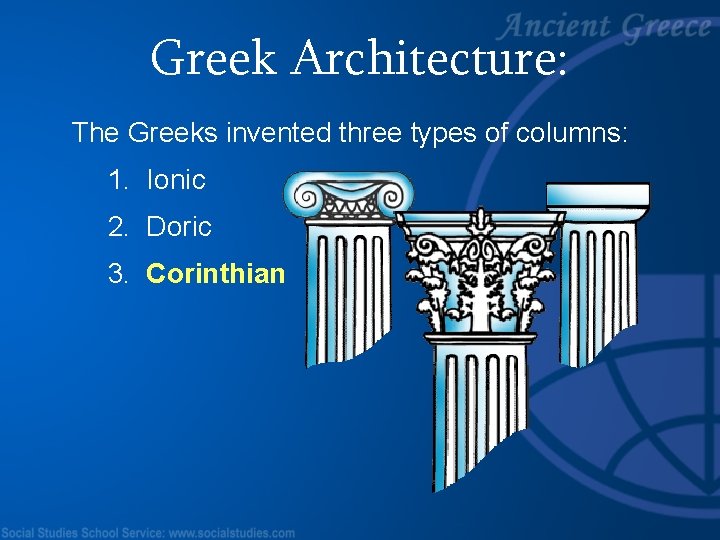 Greek Architecture: The Greeks invented three types of columns: 1. Ionic 2. Doric 3.