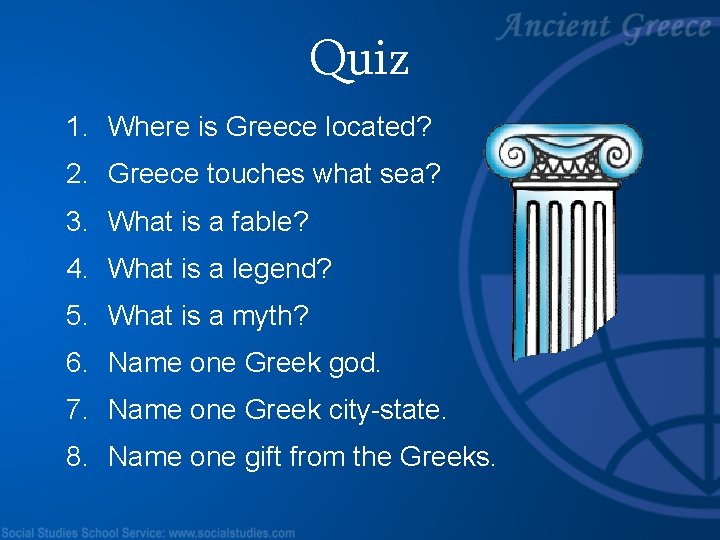 Quiz 1. Where is Greece located? 2. Greece touches what sea? 3. What is