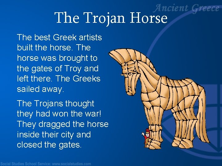 The Trojan Horse The best Greek artists built the horse. The horse was brought