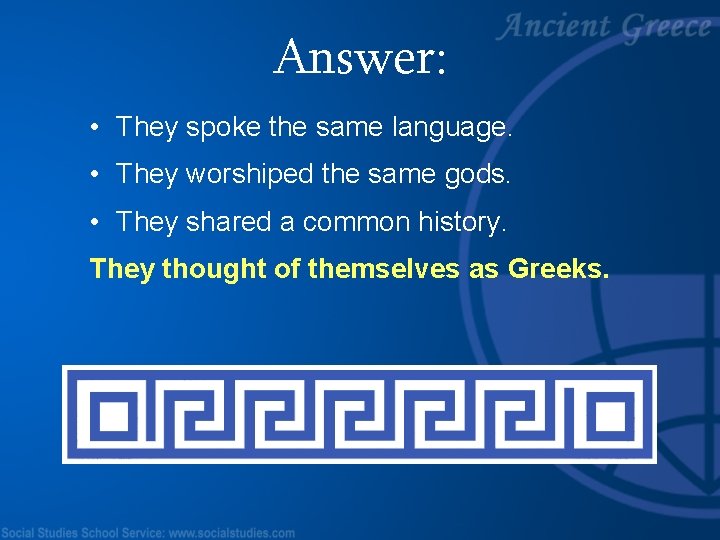 Answer: • They spoke the same language. • They worshiped the same gods. •