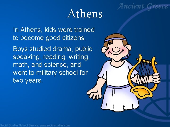 Athens In Athens, kids were trained to become good citizens. Boys studied drama, public