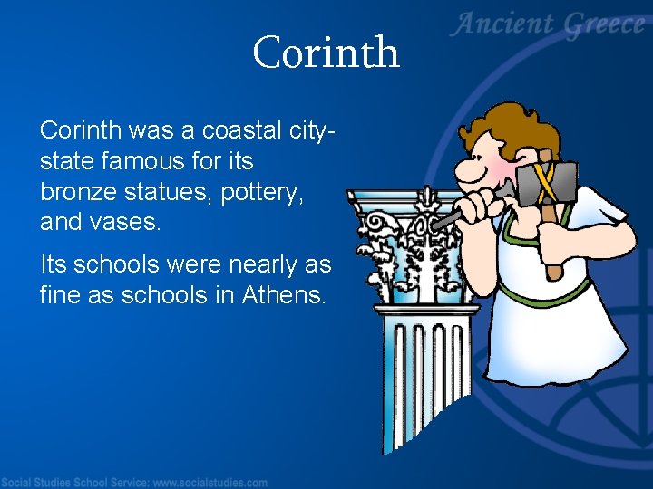 Corinth was a coastal citystate famous for its bronze statues, pottery, and vases. Its