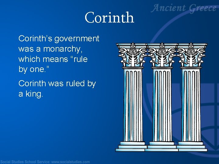 Corinth’s government was a monarchy, which means “rule by one. ” Corinth was ruled