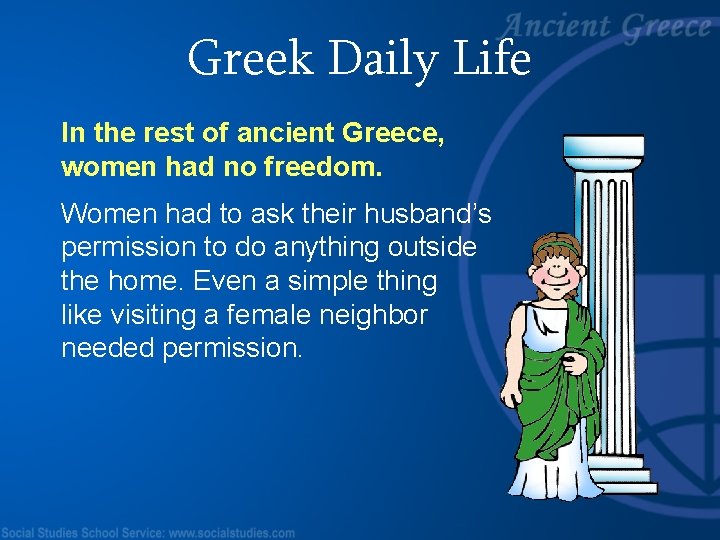 Greek Daily Life In the rest of ancient Greece, women had no freedom. Women