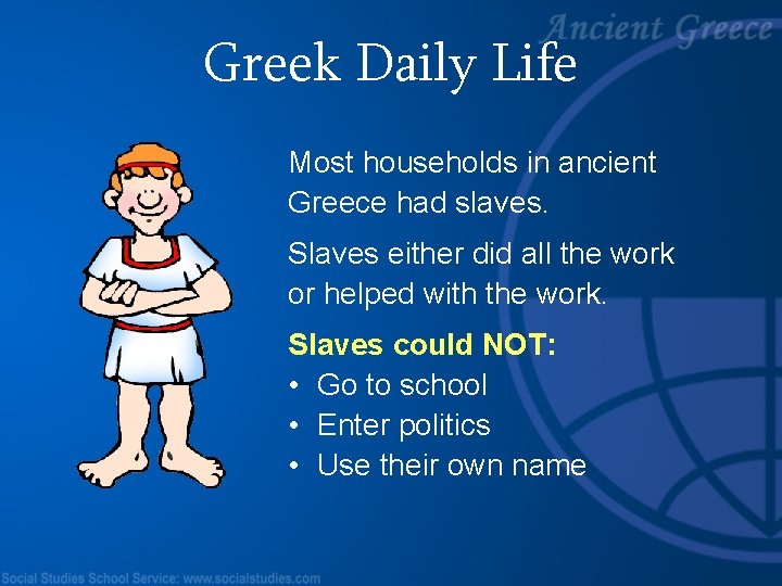 Greek Daily Life Most households in ancient Greece had slaves. Slaves either did all