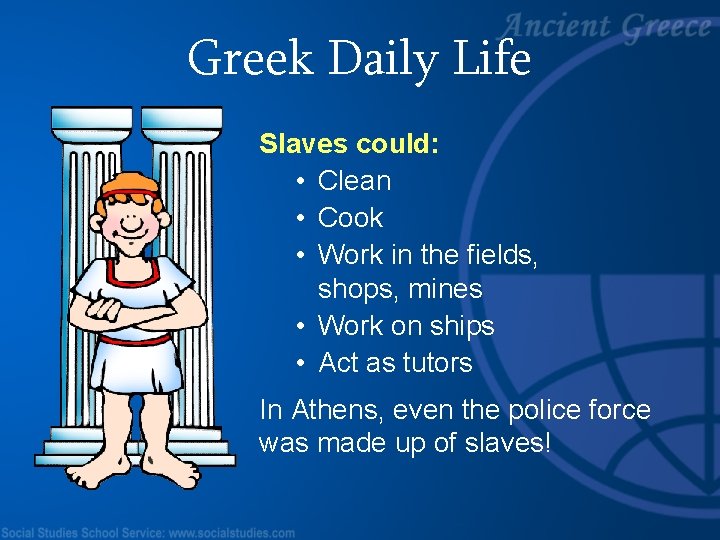 Greek Daily Life Slaves could: • Clean • Cook • Work in the fields,