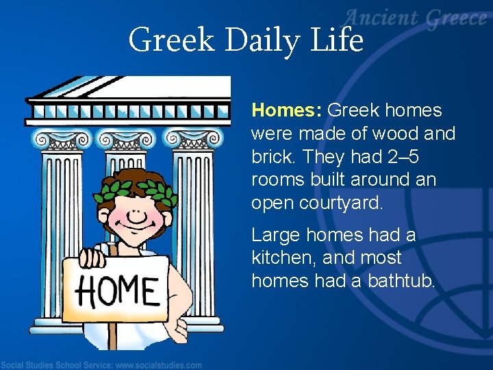 Greek Daily Life Homes: Greek homes were made of wood and brick. They had