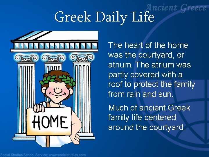 Greek Daily Life The heart of the home was the courtyard, or atrium. The