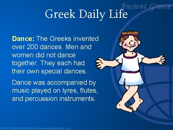 Greek Daily Life Dance: The Greeks invented over 200 dances. Men and women did