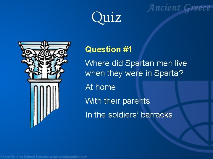 Quiz Question #1 Where did Spartan men live when they were in Sparta? At